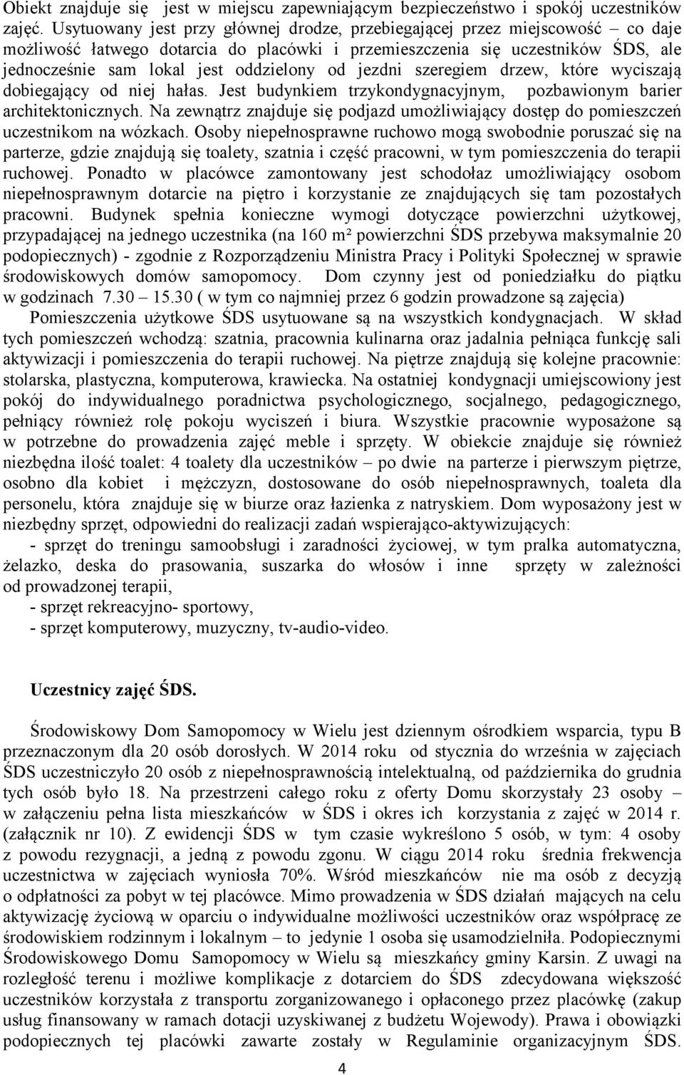 od jezdni szeregiem drzew, które wyciszają dobiegający od niej hałas. Jest budynkiem trzykondygnacyjnym, pozbawionym barier architektonicznych.