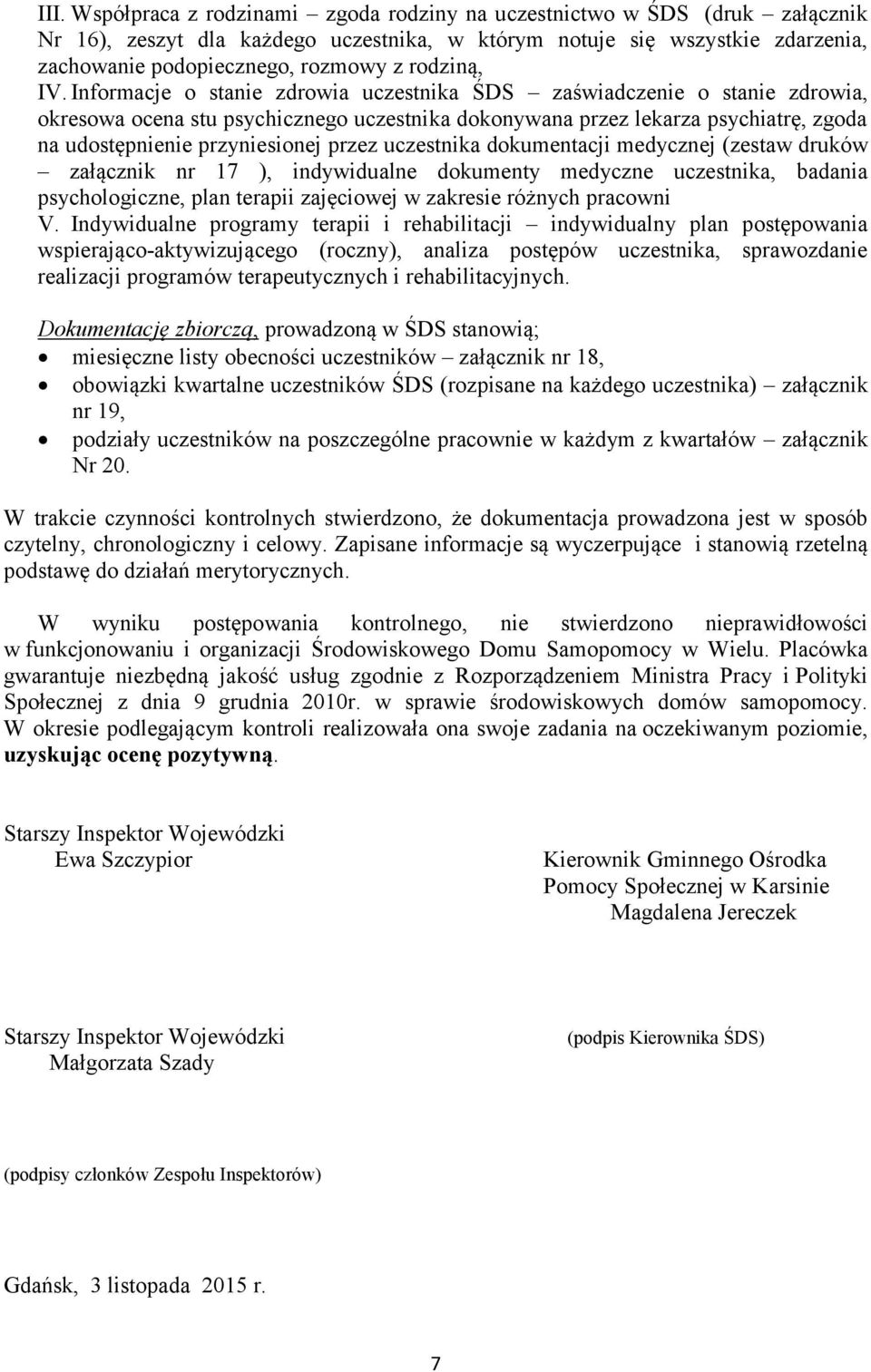 Informacje o stanie zdrowia uczestnika ŚDS zaświadczenie o stanie zdrowia, okresowa ocena stu psychicznego uczestnika dokonywana przez lekarza psychiatrę, zgoda na udostępnienie przyniesionej przez