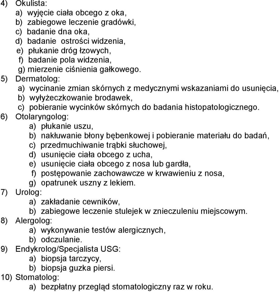 6) Otolaryngolog: a) płukanie uszu, b) nakłuwanie błony bębenkowej i pobieranie materiału do badań, c) przedmuchiwanie trąbki słuchowej, d) usunięcie ciała obcego z ucha, e) usunięcie ciała obcego z