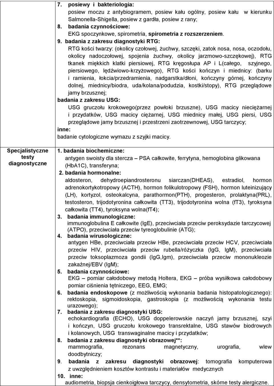 badania z zakresu diagnostyki RTG: RTG kości twarzy: (okolicy czołowej, żuchwy, szczęki, zatok nosa, nosa, oczodołu, okolicy nadoczołowej, spojenia żuchwy, okolicy jarzmowo-szczękowej), RTG tkanek