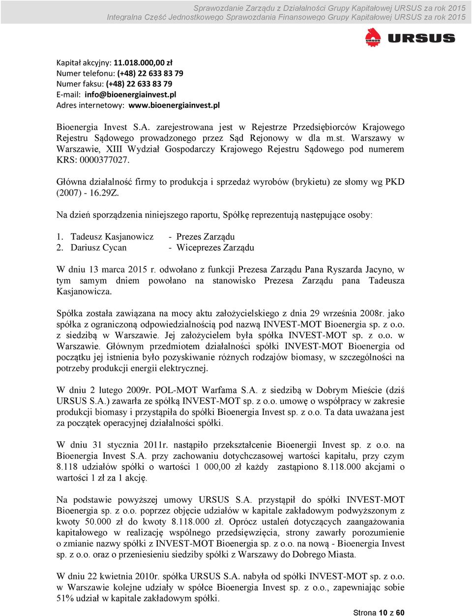 Główna działalność firmy to produkcja i sprzedaż wyrobów (brykietu) ze słomy wg PKD (2007) - 16.29Z. Na dzień sporządzenia niniejszego raportu, Spółkę reprezentują następujące osoby: 1.