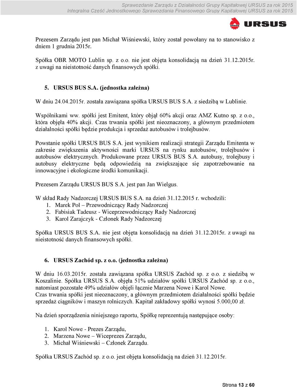 z o.o., która objęła 40% akcji. Czas trwania spółki jest nieoznaczony, a głównym przedmiotem działalności spółki będzie produkcja i sprzedaż autobusów i trolejbusów. Powstanie spółki URSUS BUS S.A.