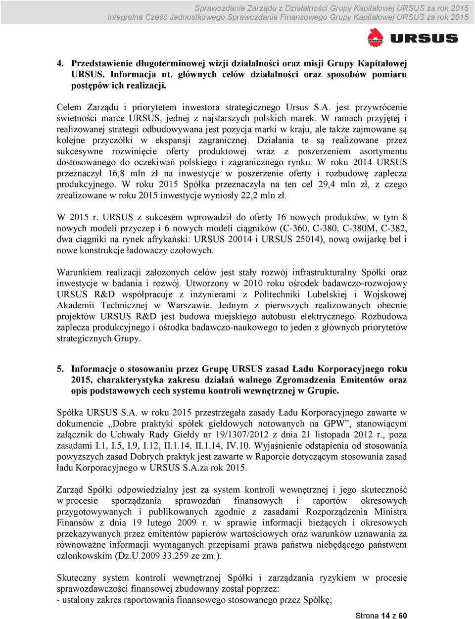 W ramach przyjętej i realizowanej strategii odbudowywana jest pozycja marki w kraju, ale także zajmowane są kolejne przyczółki w ekspansji zagranicznej.