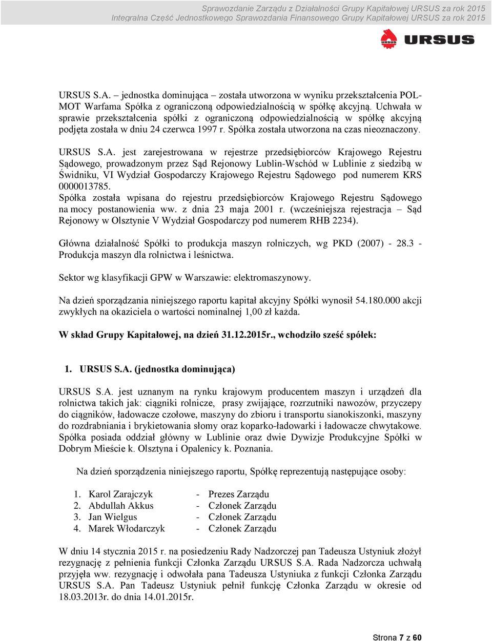 jest zarejestrowana w rejestrze przedsiębiorców Krajowego Rejestru Sądowego, prowadzonym przez Sąd Rejonowy Lublin-Wschód w Lublinie z siedzibą w Świdniku, VI Wydział Gospodarczy Krajowego Rejestru