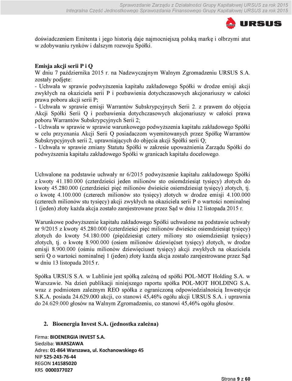 zostały podjęte: - Uchwała w sprawie podwyższenia kapitału zakładowego Spółki w drodze emisji akcji zwykłych na okaziciela serii P i pozbawienia dotychczasowych akcjonariuszy w całości prawa poboru