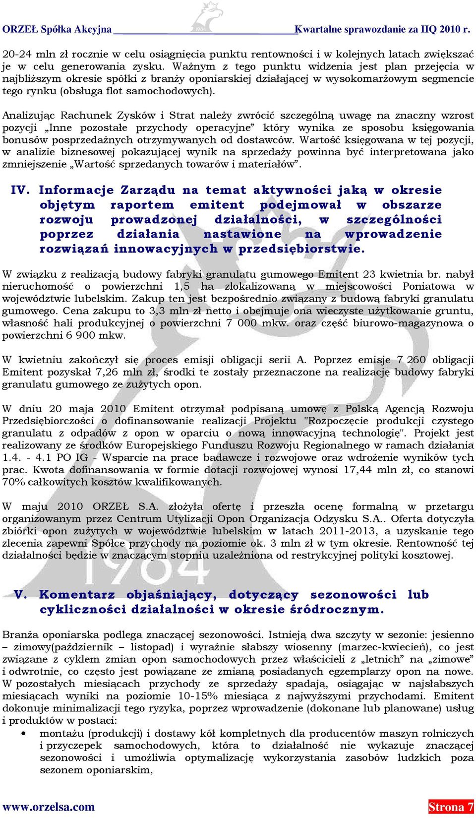 Analizując Rachunek Zysków i Strat należy zwrócić szczególną uwagę na znaczny wzrost pozycji Inne pozostałe przychody operacyjne który wynika ze sposobu księgowania bonusów posprzedażnych