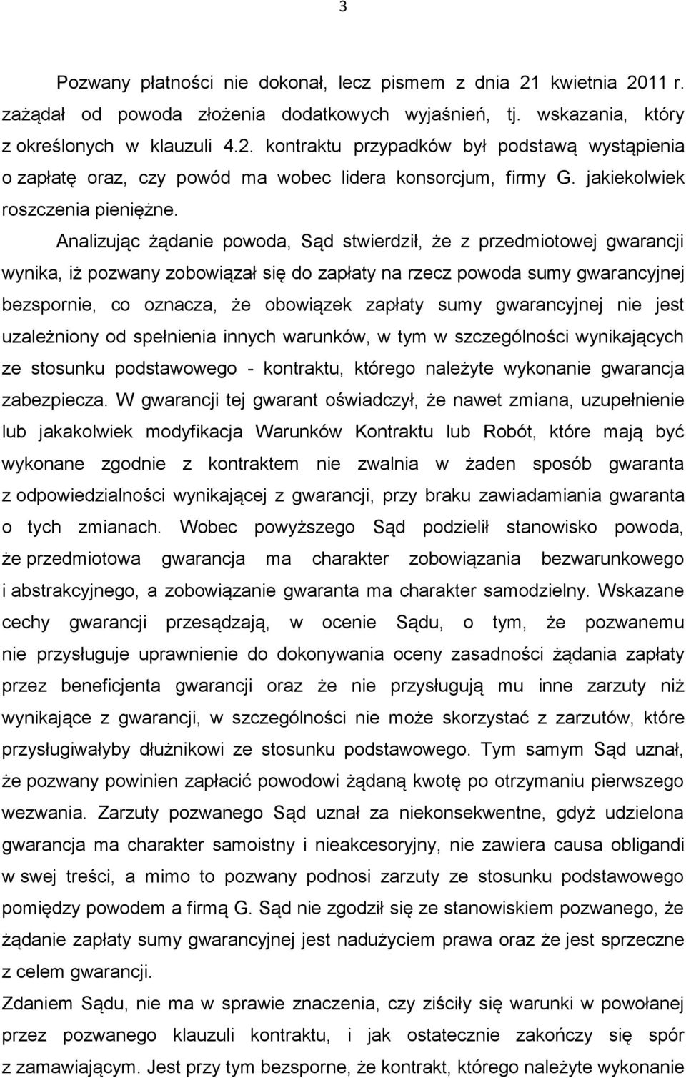 Analizując żądanie powoda, Sąd stwierdził, że z przedmiotowej gwarancji wynika, iż pozwany zobowiązał się do zapłaty na rzecz powoda sumy gwarancyjnej bezspornie, co oznacza, że obowiązek zapłaty