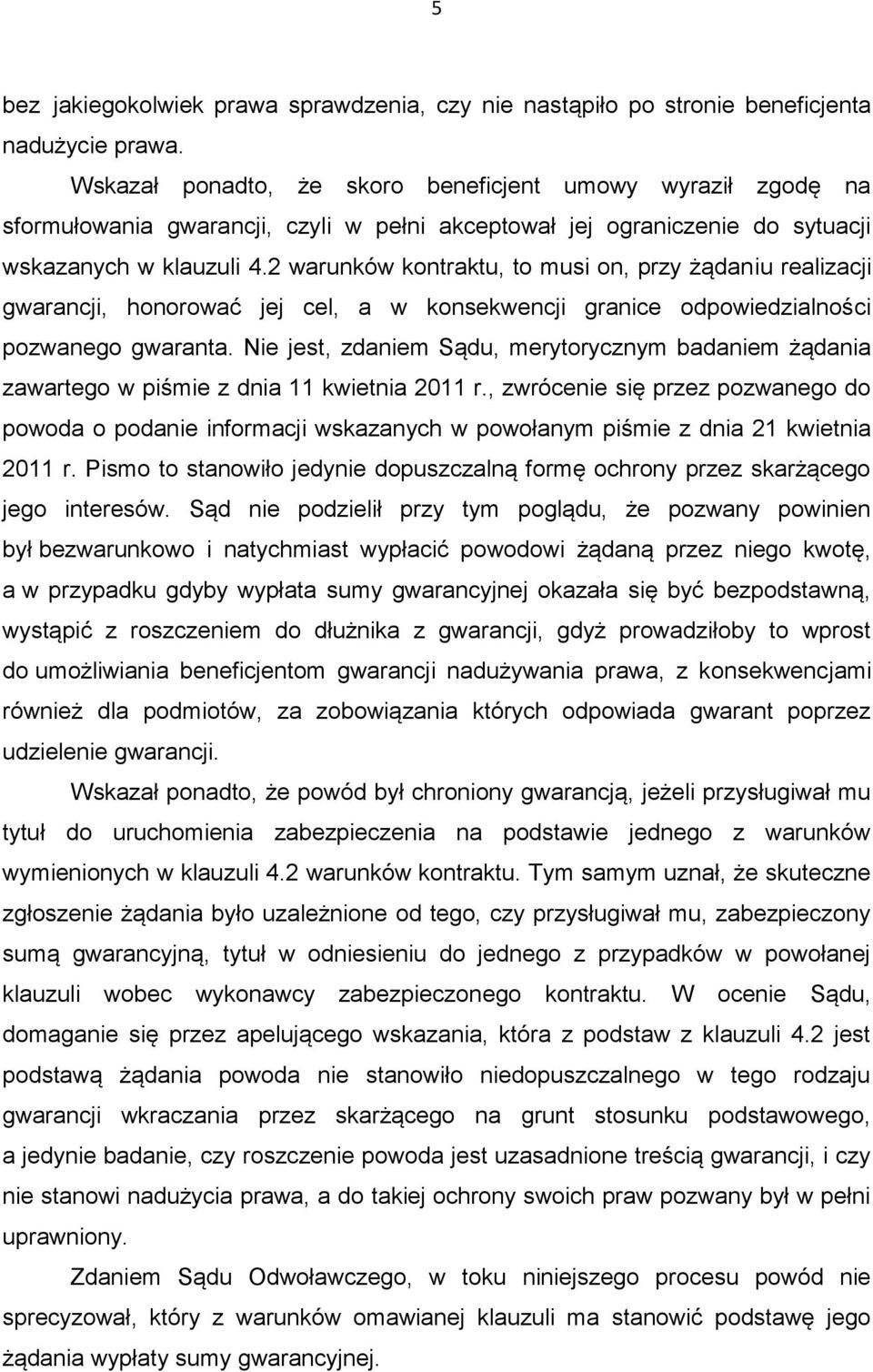 2 warunków kontraktu, to musi on, przy żądaniu realizacji gwarancji, honorować jej cel, a w konsekwencji granice odpowiedzialności pozwanego gwaranta.