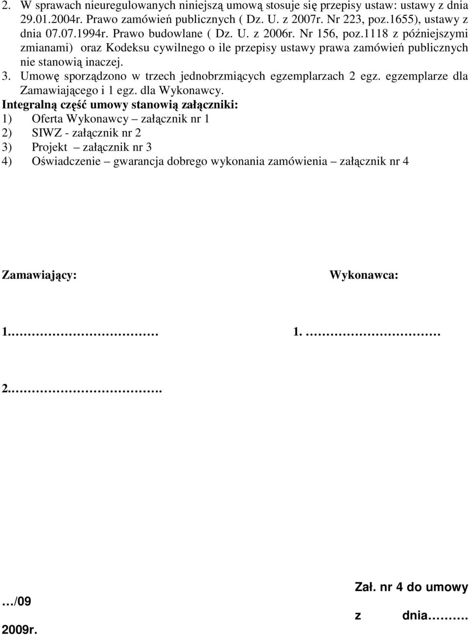 Umowę sporządzono w trzech jednobrzmiących egzemplarzach 2 egz. egzemplarze dla Zamawiającego i 1 egz. dla Wykonawcy.