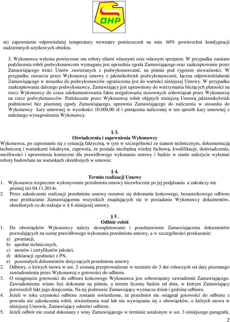 W przypadku zamiaru podzlecenia robót podwykonawcom wymagana jest uprzednia zgoda Zamawiającego oraz zaakceptowanie przez Zamawiającego treści Umów zawieranych z podwykonawcami, na piśmie pod rygorem