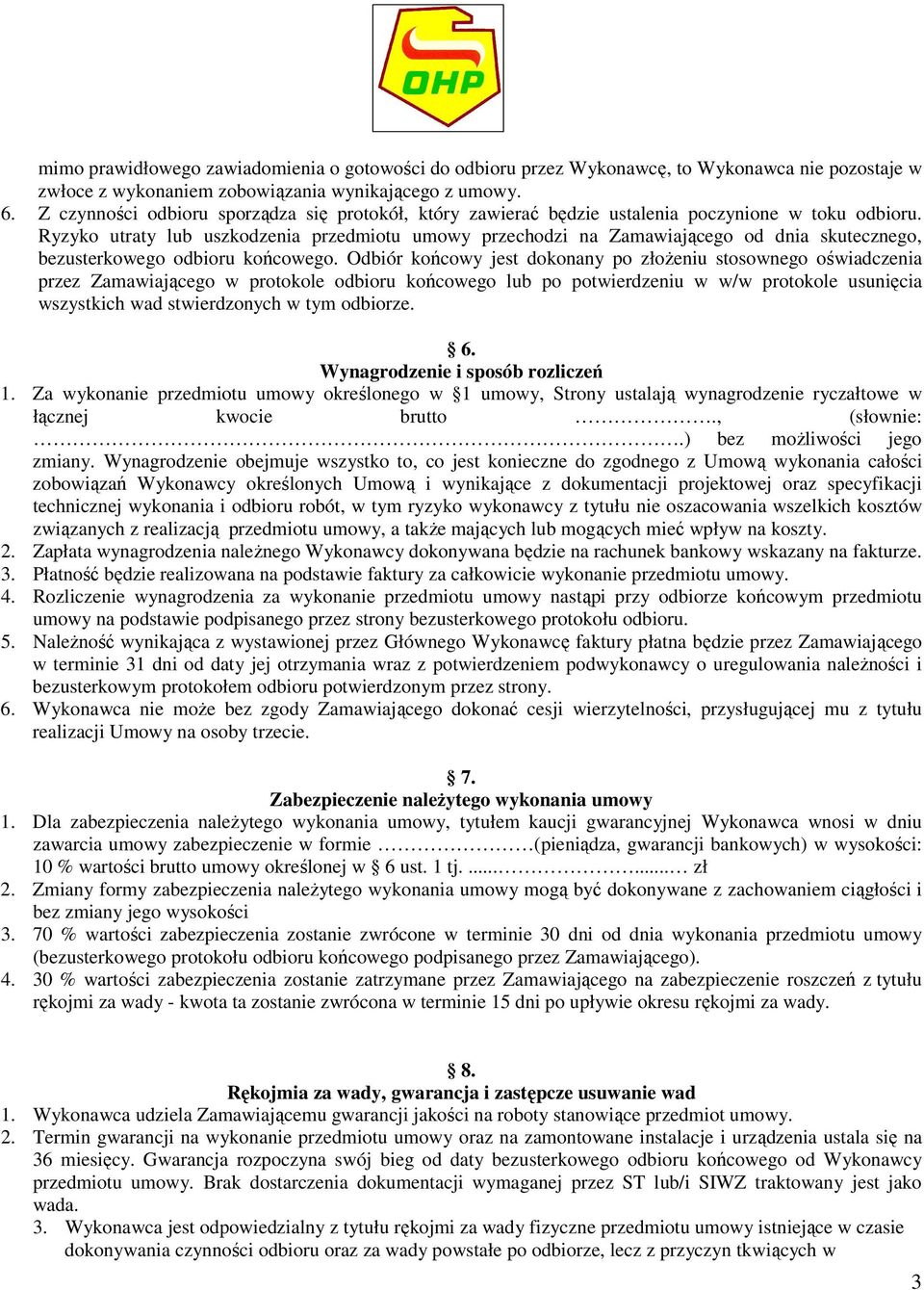 Ryzyko utraty lub uszkodzenia przedmiotu umowy przechodzi na Zamawiającego od dnia skutecznego, bezusterkowego odbioru końcowego.