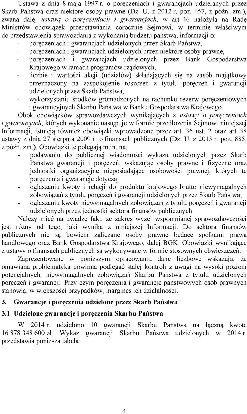 46 nałożyła na Radę obowiązek przedstawiania corocznie Sejmowi, w terminie właściwym do przedstawienia sprawozdania z wykonania budżetu państwa, informacji o: - poręczeniach i gwarancjach udzielonych