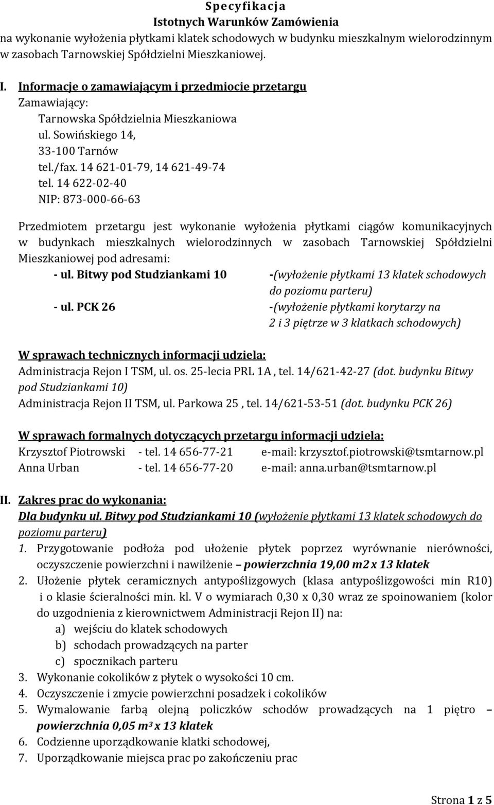 14 622-02-40 NIP: 873-000-66-63 Przedmiotem przetargu jest wykonanie wyłożenia płytkami ciągów komunikacyjnych w budynkach mieszkalnych wielorodzinnych w zasobach Tarnowskiej Spółdzielni