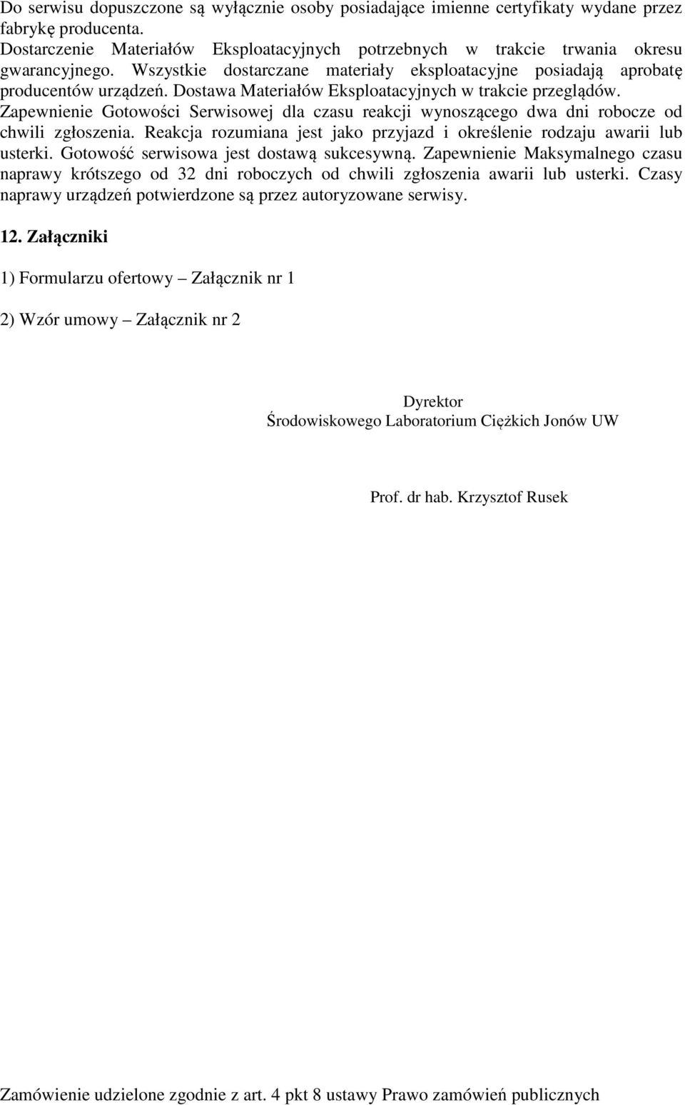 Zapewnienie Gotowości Serwisowej dla czasu reakcji wynoszącego dwa dni robocze od chwili zgłoszenia. Reakcja rozumiana jest jako przyjazd i określenie rodzaju awarii lub usterki.