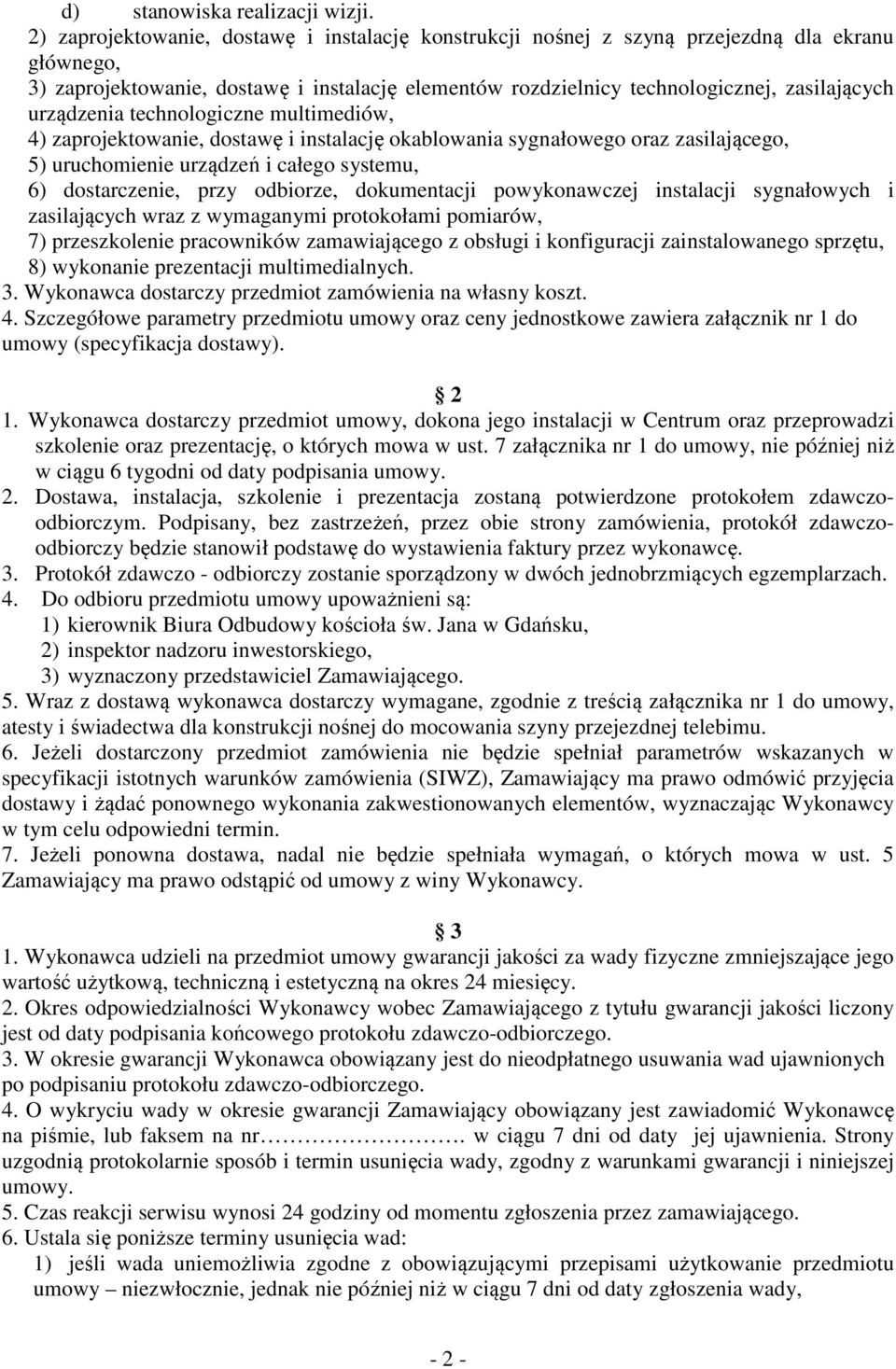 urządzenia technologiczne multimediów, 4) zaprojektowanie, dostawę i instalację okablowania sygnałowego oraz zasilającego, 5) uruchomienie urządzeń i całego systemu, 6) dostarczenie, przy odbiorze,