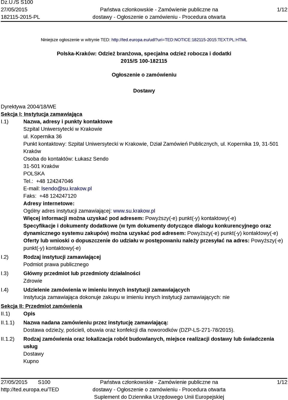 zamawiająca I.1) Nazwa, adresy i punkty kontaktowe Szpital Uniwersytecki w Krakowie ul. Kopernika 36 Punkt kontaktowy: Szpital Uniwersytecki w Krakowie, Dział Zamówień Publicznych, ul.