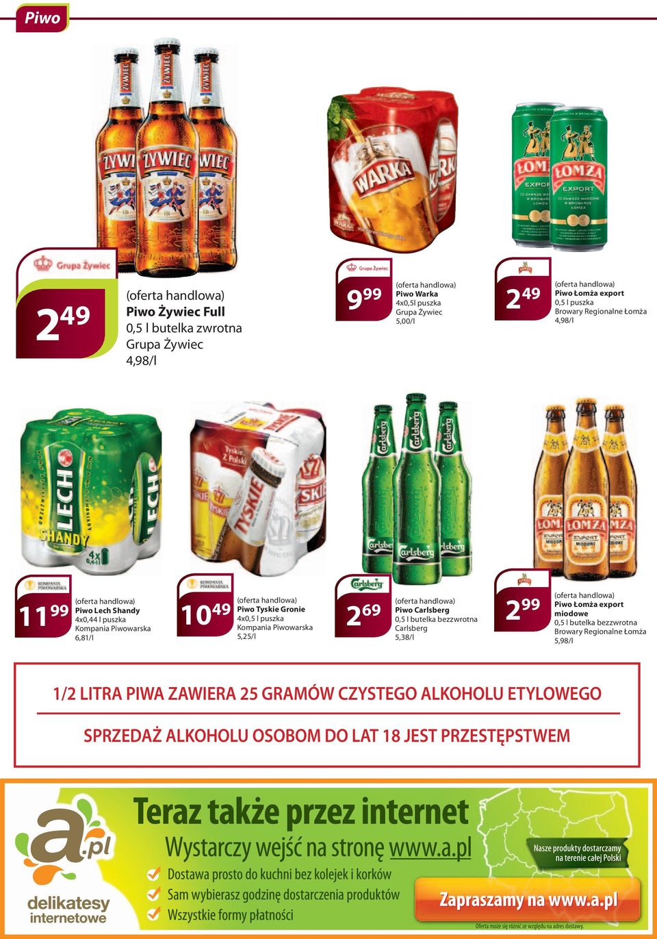 Tyskie Gronie 4x0,5 l puszka Kompania Piwowarska 5,25/l 2 69 (oferta handlowa) Piwo Carlsberg 0,5 l butelka bezzwrotna Carlsberg 5,38/l 2 99 (oferta handlowa) Piwo Łomża export