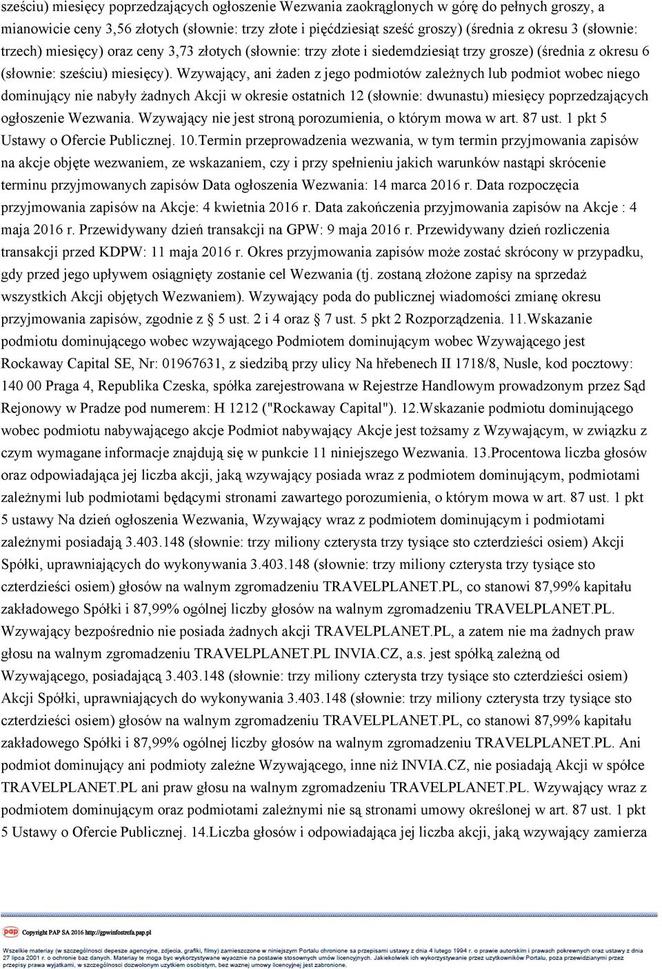 Wzywający, ani żaden z jego podmiotów zależnych lub podmiot wobec niego dominujący nie nabyły żadnych Akcji w okresie ostatnich 12 (słownie: dwunastu) miesięcy poprzedzających ogłoszenie Wezwania.