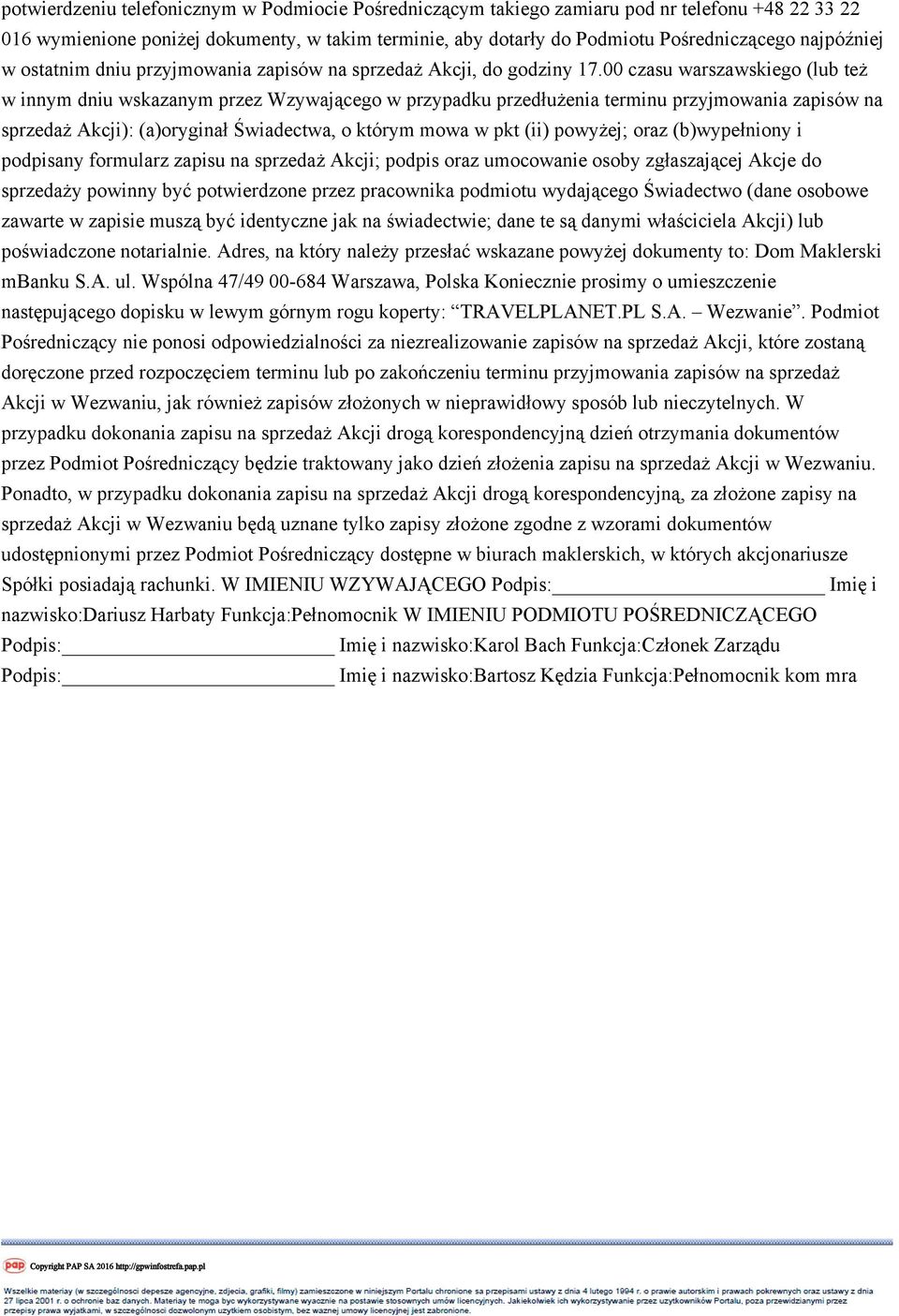 00 czasu warszawskiego (lub też w innym dniu wskazanym przez Wzywającego w przypadku przedłużenia terminu przyjmowania zapisów na sprzedaż Akcji): (a)oryginał Świadectwa, o którym mowa w pkt (ii)