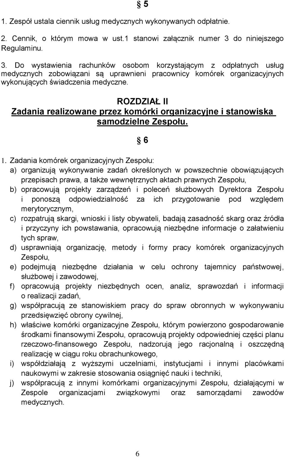 Do wystawienia rachunków osobom korzystającym z odpłatnych usług medycznych zobowiązani są uprawnieni pracownicy komórek organizacyjnych wykonujących świadczenia medyczne.