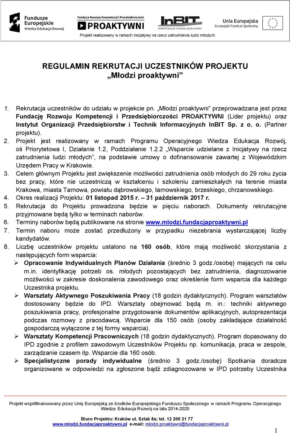 z o. o. (Partner projektu). 2. Projekt jest realizowany w ramach Programu Operacyjnego Wiedza Edukacja Rozwój, oś Priorytetowa I, Działanie 1.2, Poddziałanie 1.2.2 Wsparcie udzielane z Inicjatywy na rzecz zatrudnienia ludzi młodych, na podstawie umowy o dofinansowanie zawartej z Wojewódzkim Urzędem Pracy w Krakowie.