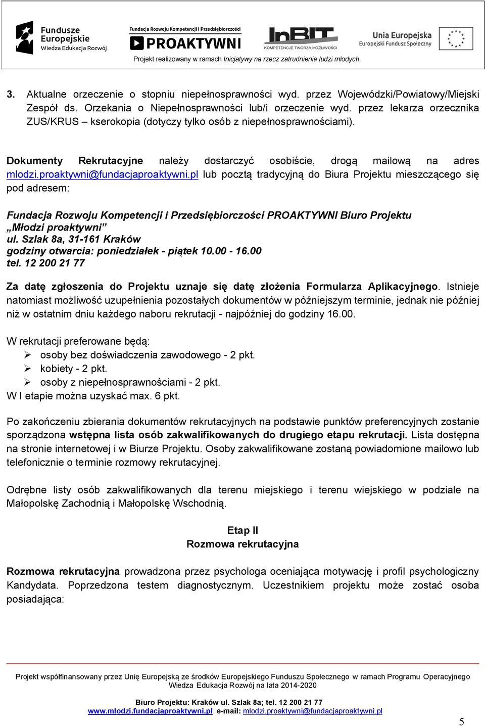 proaktywni@fundacjaproaktywni.pl lub pocztą tradycyjną do Biura Projektu mieszczącego się pod adresem: Fundacja Rozwoju Kompetencji i Przedsiębiorczości PROAKTYWNI Biuro Projektu Młodzi proaktywni ul.