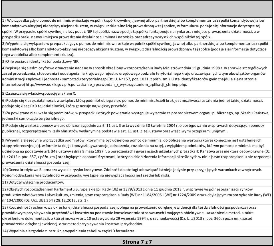 W przypadku spółki cywilnej należy podać NIP tej spółki, nazwę pod jaką spółka funkcjonuje na rynku oraz miejsce prowadzenia działalności, a w przypadku braku nazwy i miejsca prowadzenia działalności