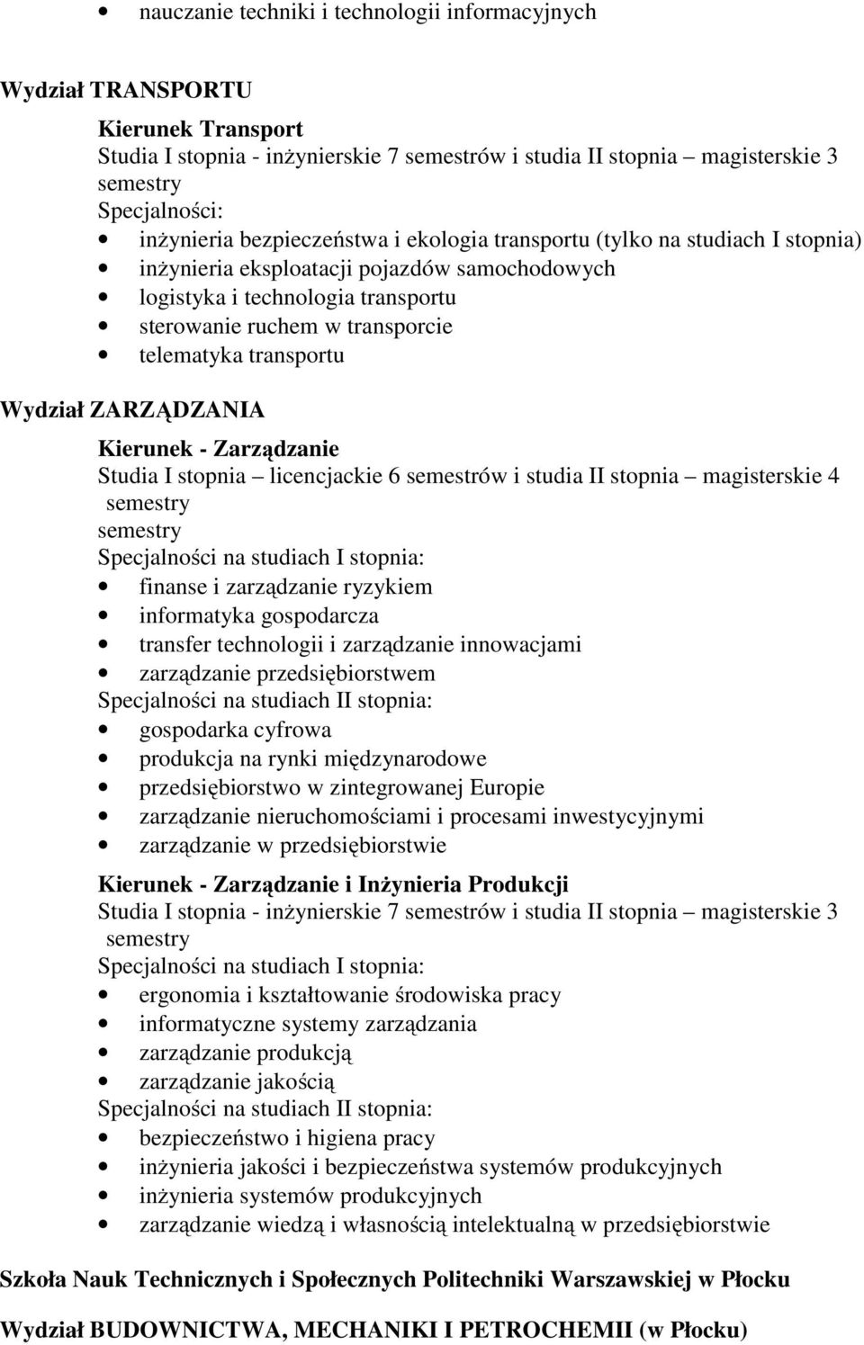 stopnia magisterskie 4 Specjalności na studiach I stopnia: finanse i zarządzanie ryzykiem informatyka gospodarcza transfer technologii i zarządzanie innowacjami zarządzanie przedsiębiorstwem