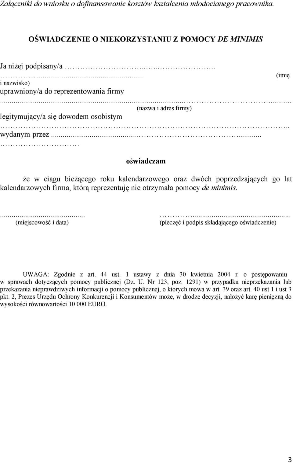 ...... oświadczam Ŝe w ciągu bieŝącego roku kalendarzowego oraz dwóch poprzedzających go lat kalendarzowych firma, którą reprezentuję otrzymała de minimis.