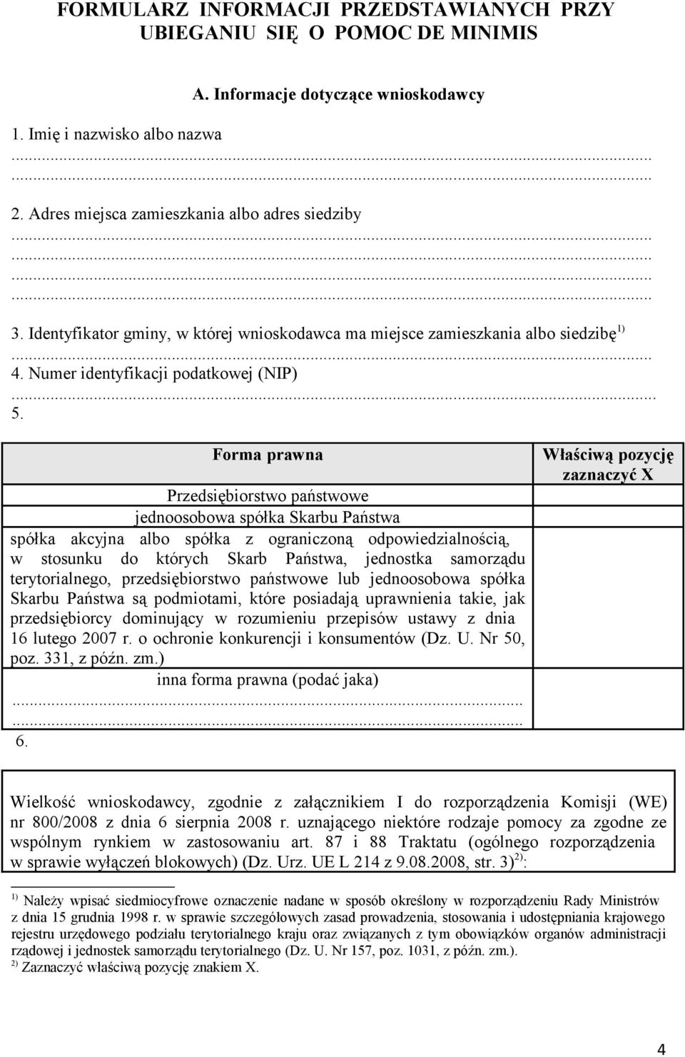 Forma prawna Przedsiębiorstwo państwowe jednoosobowa spółka Skarbu Państwa spółka akcyjna albo spółka z ograniczoną odpowiedzialnością, w stosunku do których Skarb Państwa, jednostka samorządu