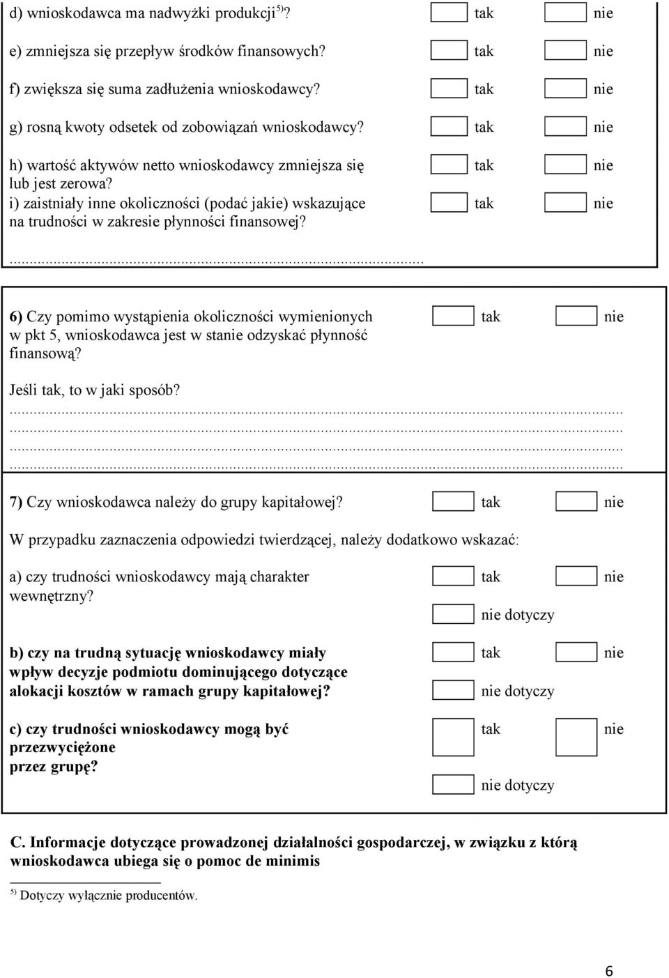 ... 6) Czy pomimo wystąpienia okoliczności wymienionych w pkt 5, wnioskodawca jest w sta odzyskać płynność finansową? Jeśli, to w jaki sposób?............ 7) Czy wnioskodawca naleŝy do grupy kapitałowej?