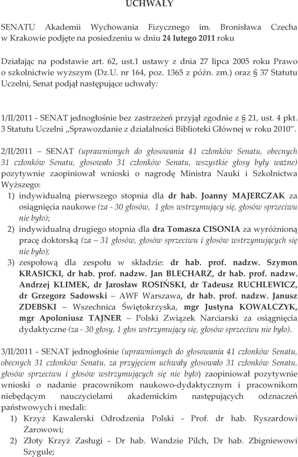 ) oraz 37 Statutu Uczelni, Senat podjął następujące uchwały: 1/II/2011 SENAT jednogłośnie bez zastrzeżeń przyjął zgodnie z 21, ust. 4 pkt.