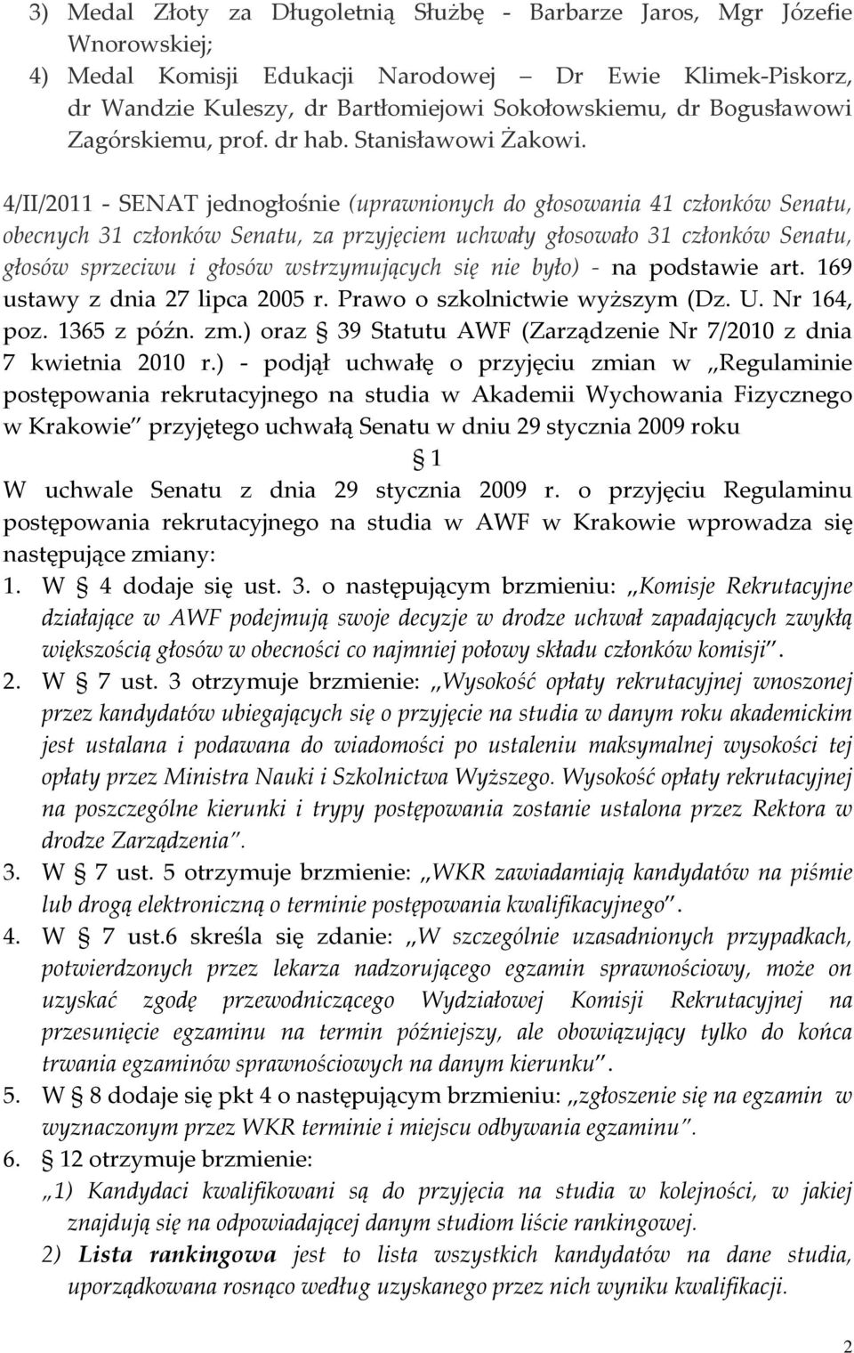 4/II/2011 SENAT jednogłośnie (uprawnionych do głosowania 41 członków Senatu, głosów sprzeciwu i głosów wstrzymujących się nie było) na podstawie art. 169 ustawy z dnia 27 lipca 2005 r.