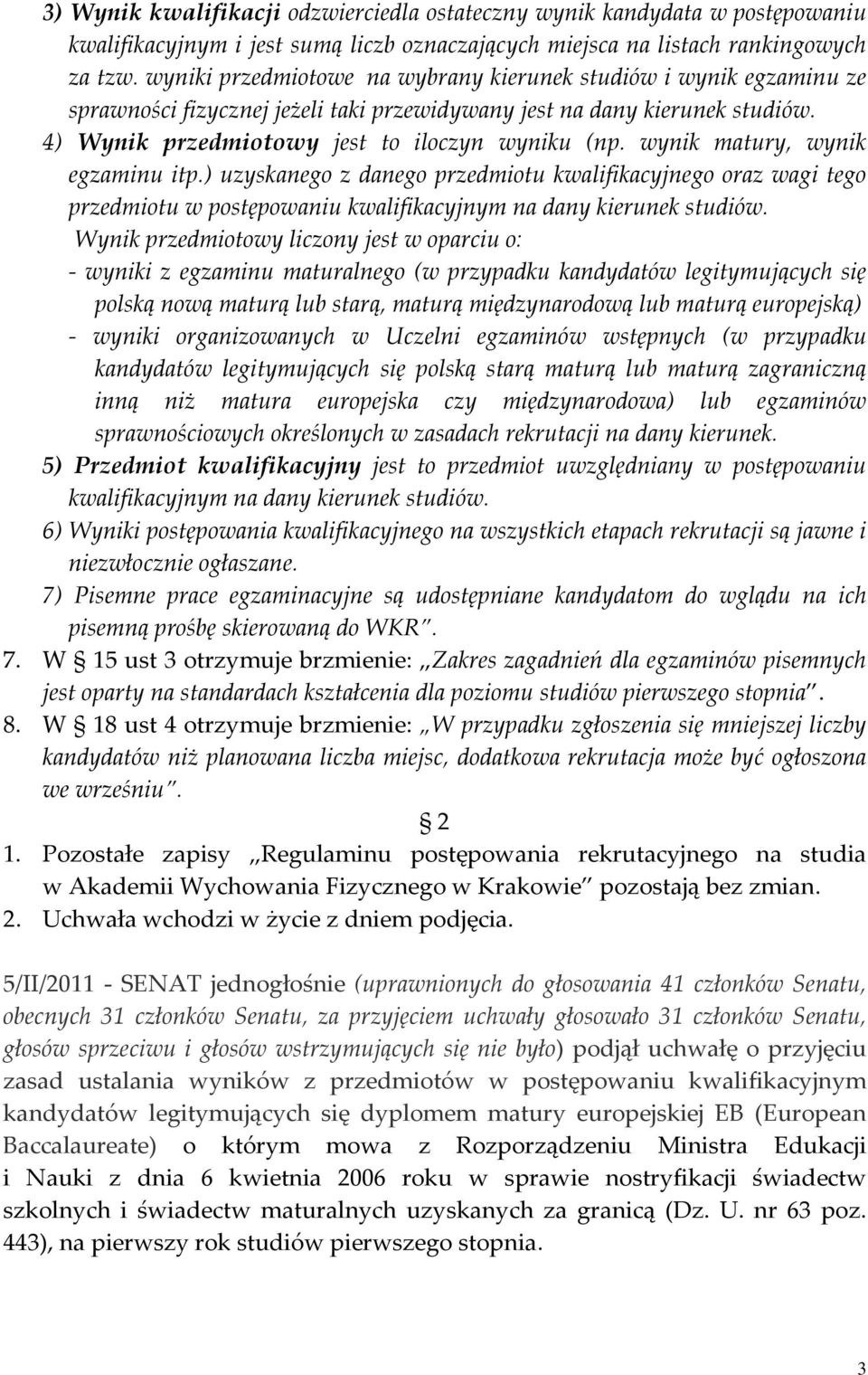 wynik matury, wynik egzaminu itp.) uzyskanego z danego przedmiotu kwalifikacyjnego oraz wagi tego przedmiotu w postępowaniu kwalifikacyjnym na dany kierunek studiów.