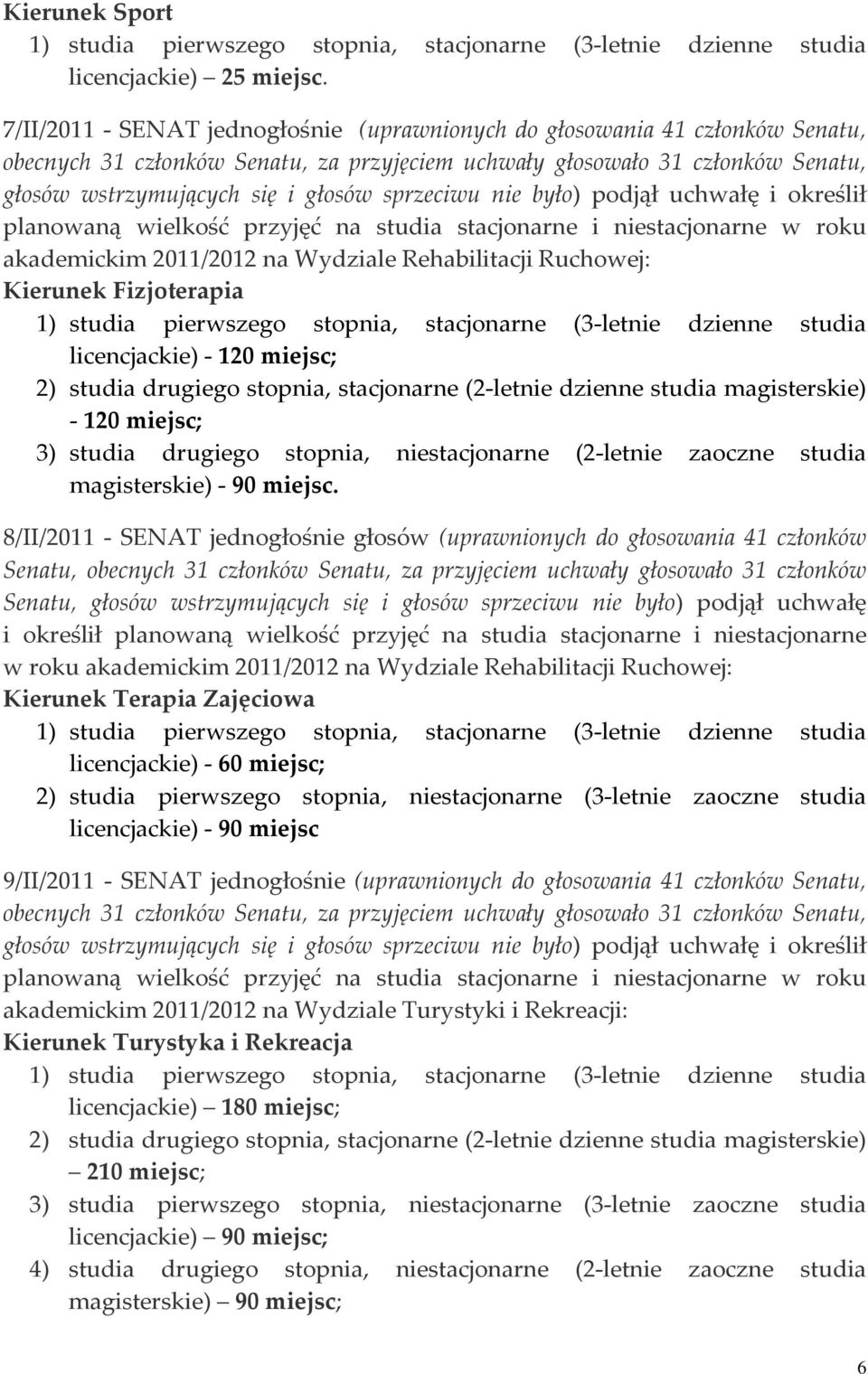 stacjonarne i niestacjonarne w roku akademickim 2011/2012 na Wydziale Rehabilitacji Ruchowej: Kierunek Fizjoterapia licencjackie) 120 miejsc; 2) studia drugiego stopnia, stacjonarne (2 letnie dzienne