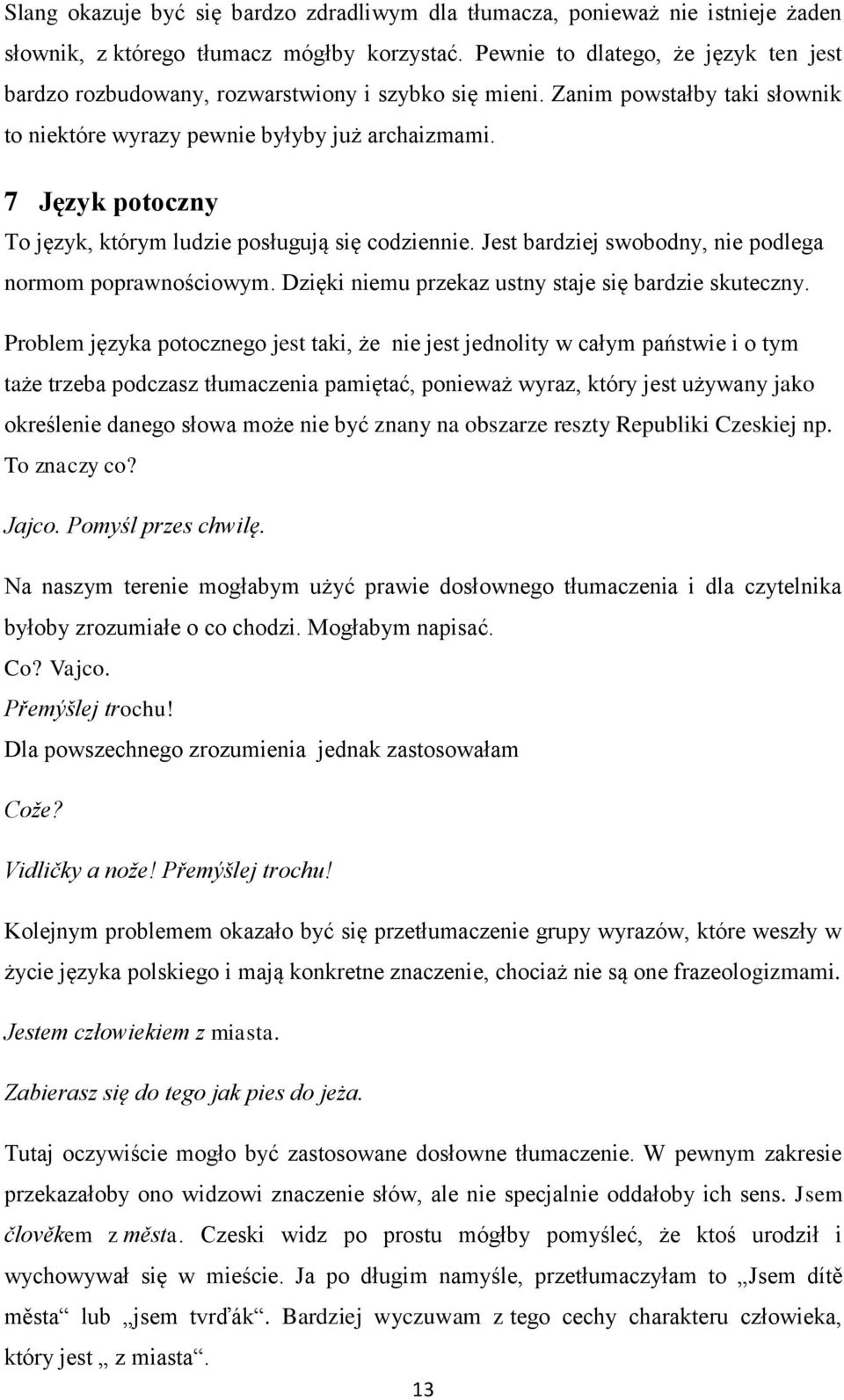 7 Język potoczny To język, którym ludzie posługują się codziennie. Jest bardziej swobodny, nie podlega normom poprawnościowym. Dzięki niemu przekaz ustny staje się bardzie skuteczny.