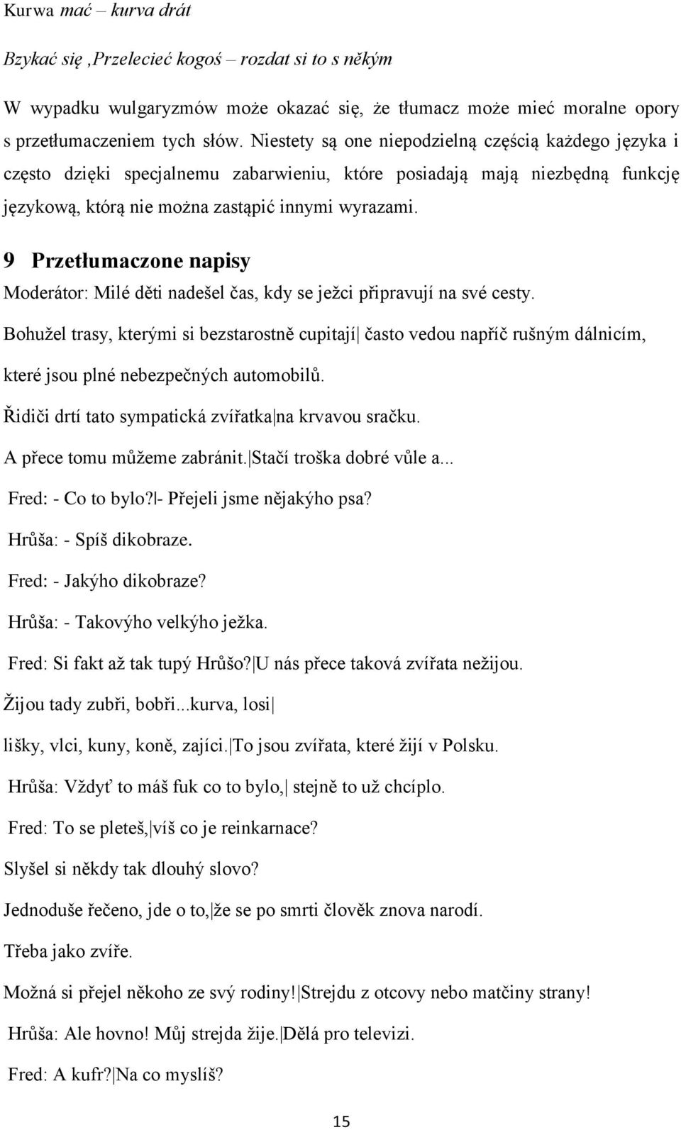 9 Przetłumaczone napisy Moderátor: Milé děti nadeńel čas, kdy se jeņci připravují na své cesty.