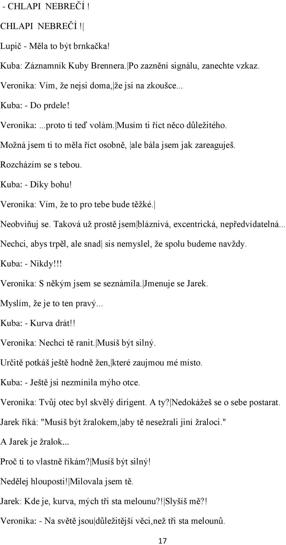 Veronika: Vím, ņe to pro tebe bude těņké. Neobviňuj se. Taková uņ prostě jsem bláznivá, excentrická, nepředvídatelná... Nechci, abys trpěl, ale snad sis nemyslel, ņe spolu budeme navņdy.