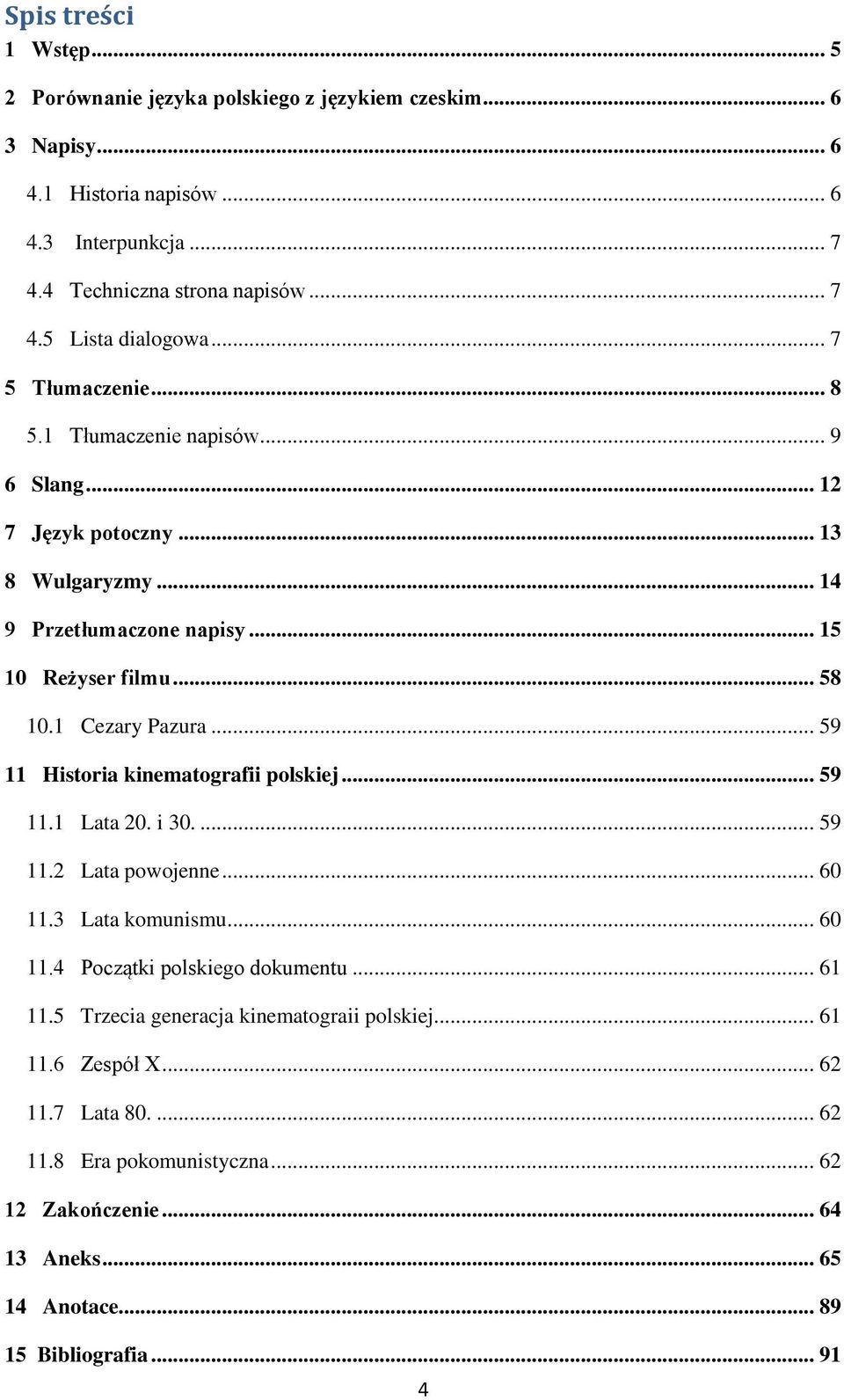 .. 59 11 Historia kinematografii polskiej... 59 11.1 Lata 20. i 30.... 59 11.2 Lata powojenne... 60 11.3 Lata komunismu... 60 11.4 Początki polskiego dokumentu... 61 11.