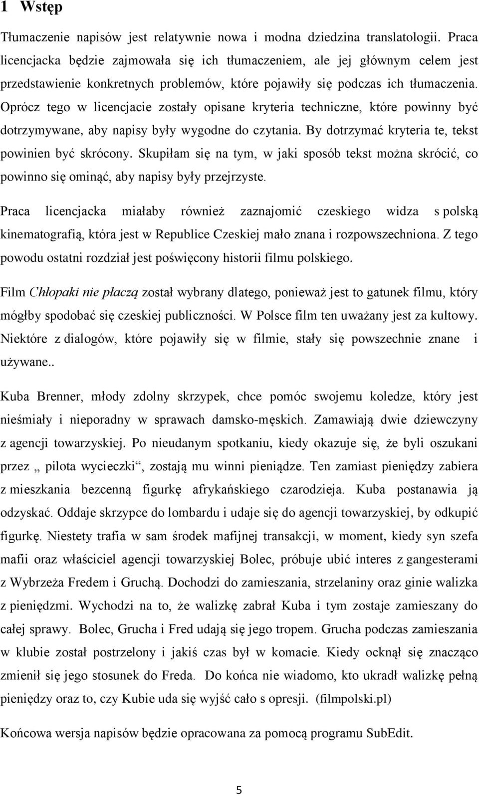 Oprócz tego w licencjacie zostały opisane kryteria techniczne, które powinny być dotrzymywane, aby napisy były wygodne do czytania. By dotrzymać kryteria te, tekst powinien być skrócony.