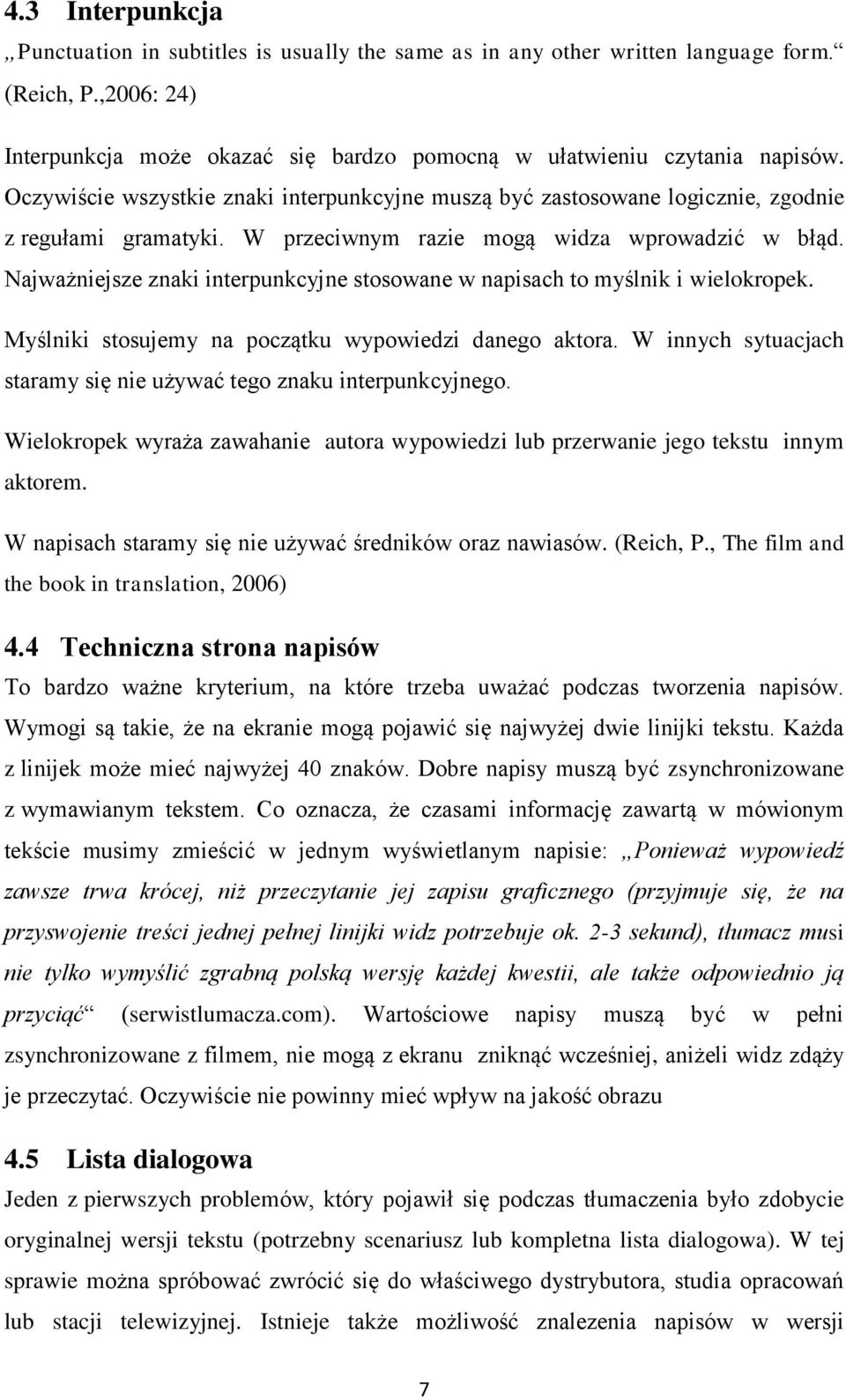 Najważniejsze znaki interpunkcyjne stosowane w napisach to myślnik i wielokropek. Myślniki stosujemy na początku wypowiedzi danego aktora.