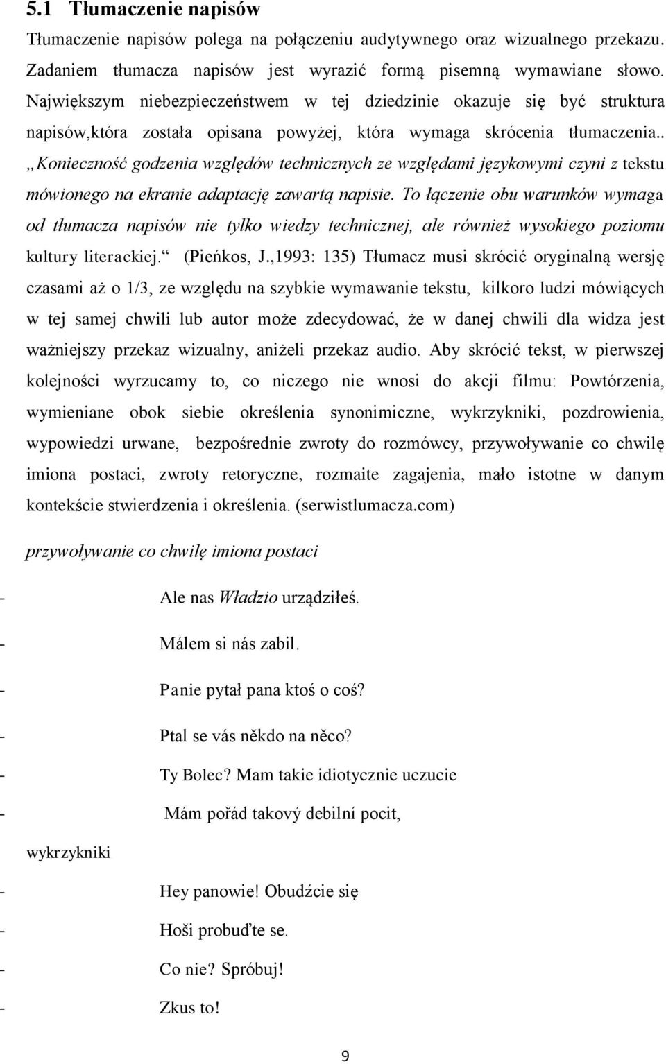 . Konieczność godzenia względów technicznych ze względami językowymi czyni z tekstu mówionego na ekranie adaptację zawartą napisie.