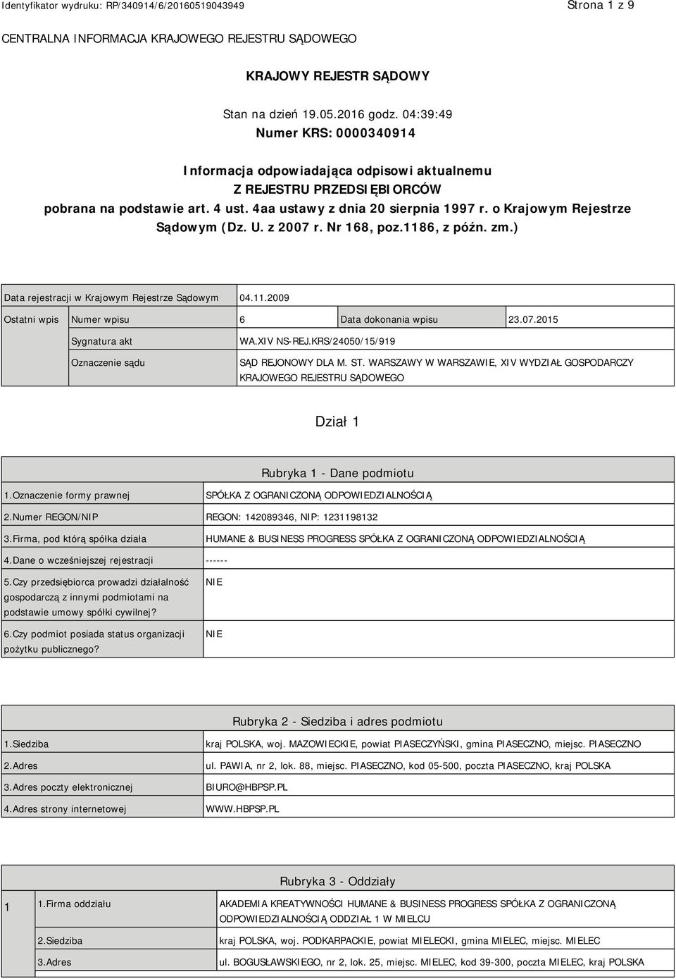 o Krajowym Rejestrze Sądowym (Dz. U. z 2007 r. Nr 168, poz.1186, z późn. zm.) Data rejestracji w Krajowym Rejestrze Sądowym 04.11.2009 Ostatni wpis Numer wpisu 6 Data dokonania wpisu 23.07.2015 Sygnatura akt Oznaczenie sądu WA.