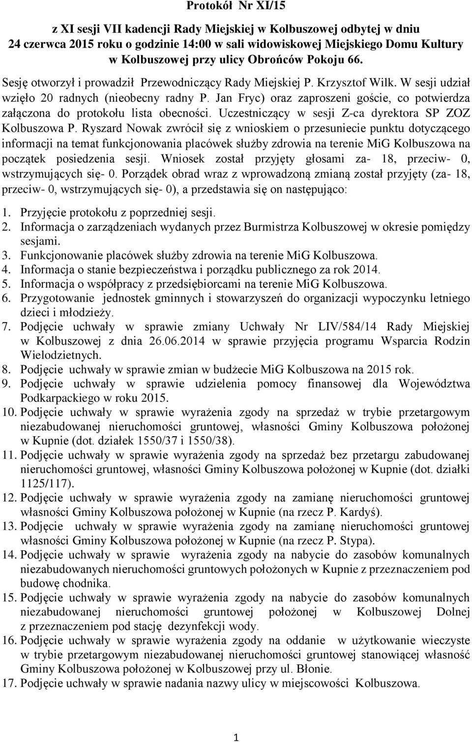 Jan Fryc) oraz zaproszeni goście, co potwierdza załączona do protokołu lista obecności. Uczestniczący w sesji Z-ca dyrektora SP ZOZ Kolbuszowa P.