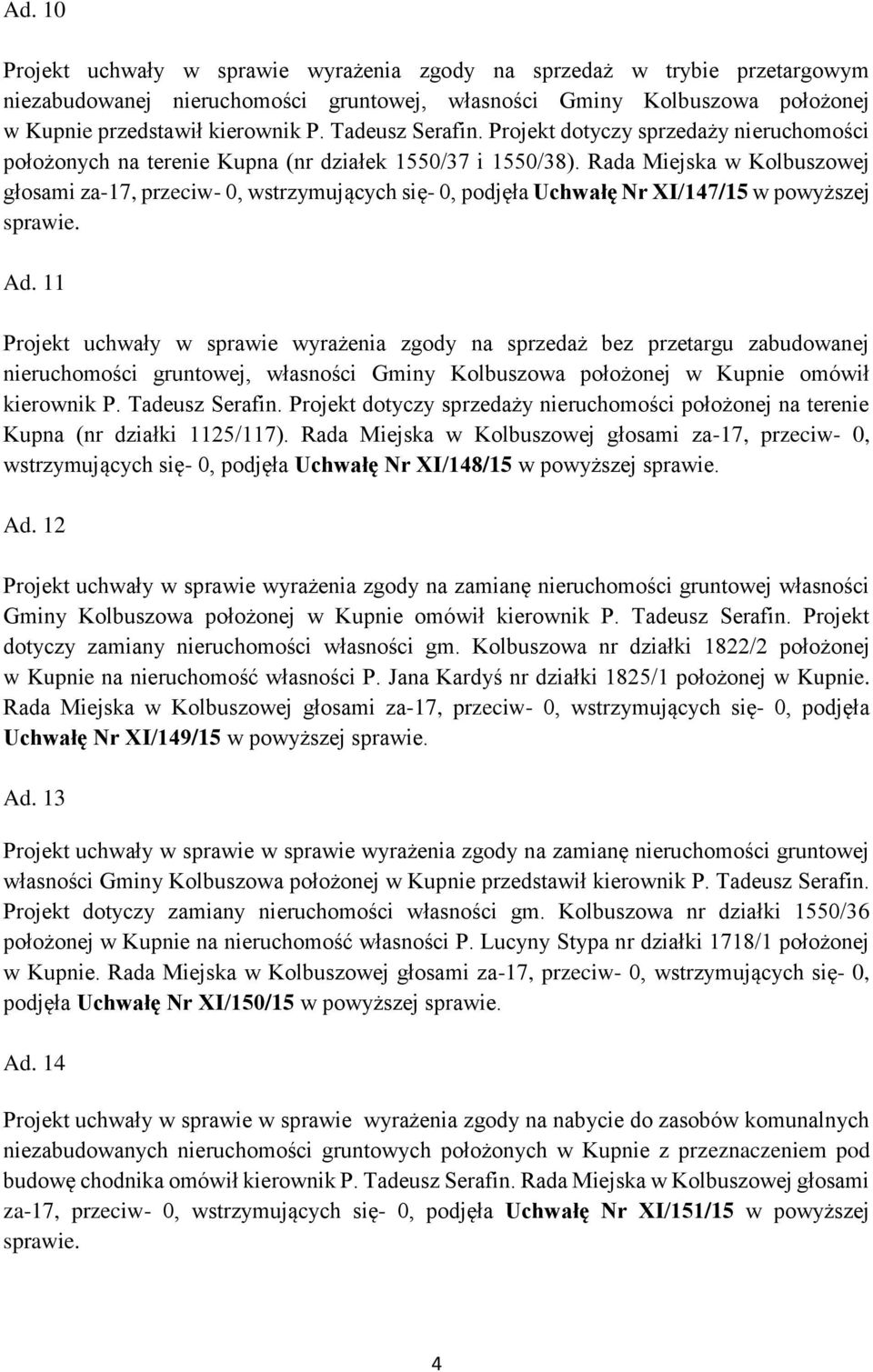 Rada Miejska w Kolbuszowej głosami za-17, przeciw- 0, wstrzymujących się- 0, podjęła Uchwałę Nr XI/147/15 w powyższej sprawie. Ad.