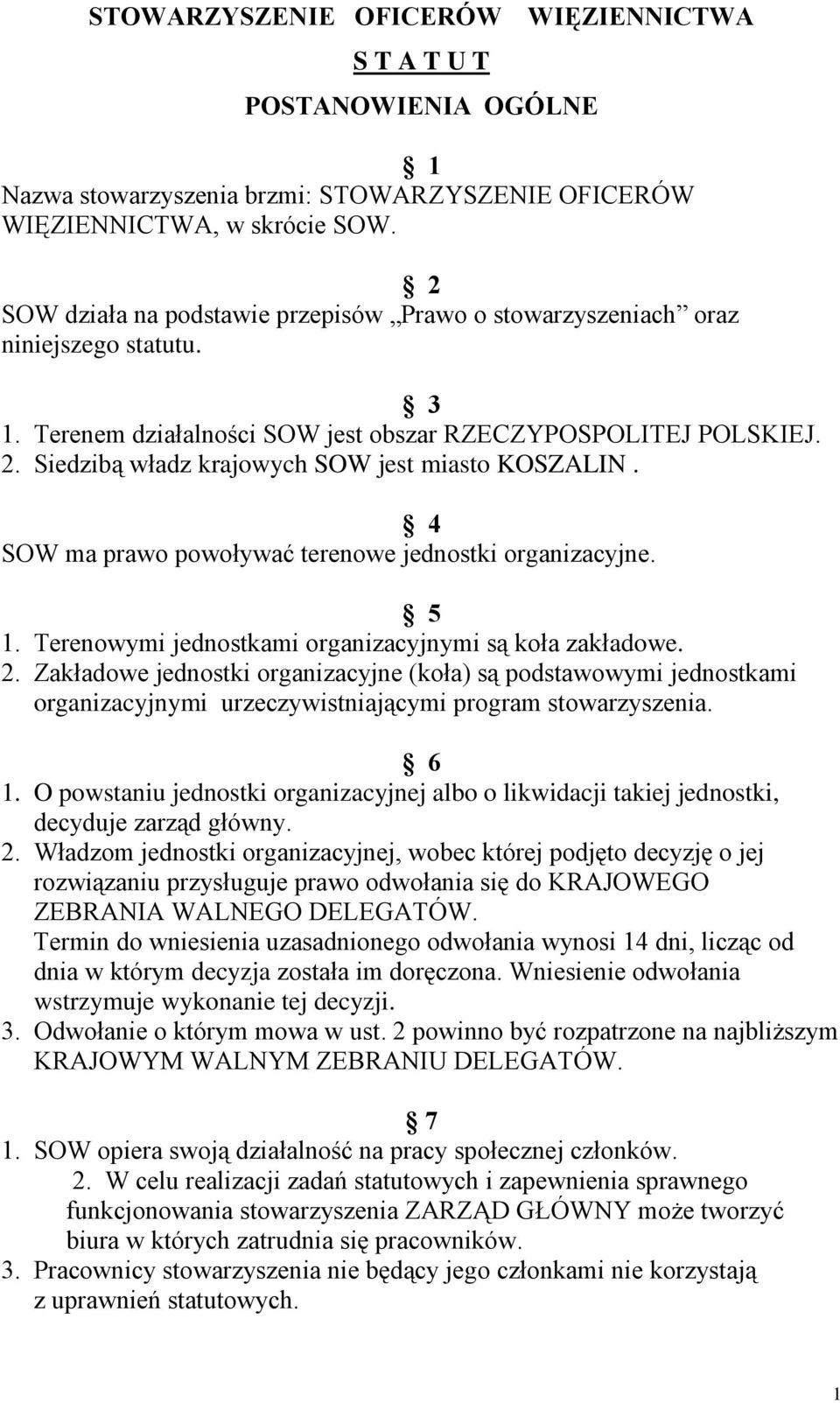 Siedzibą władz krajowych SOW jest miasto KOSZALIN. 4 SOW ma prawo powoływać terenowe jednostki organizacyjne. 5 1. Terenowymi jednostkami organizacyjnymi są koła zakładowe. 2.