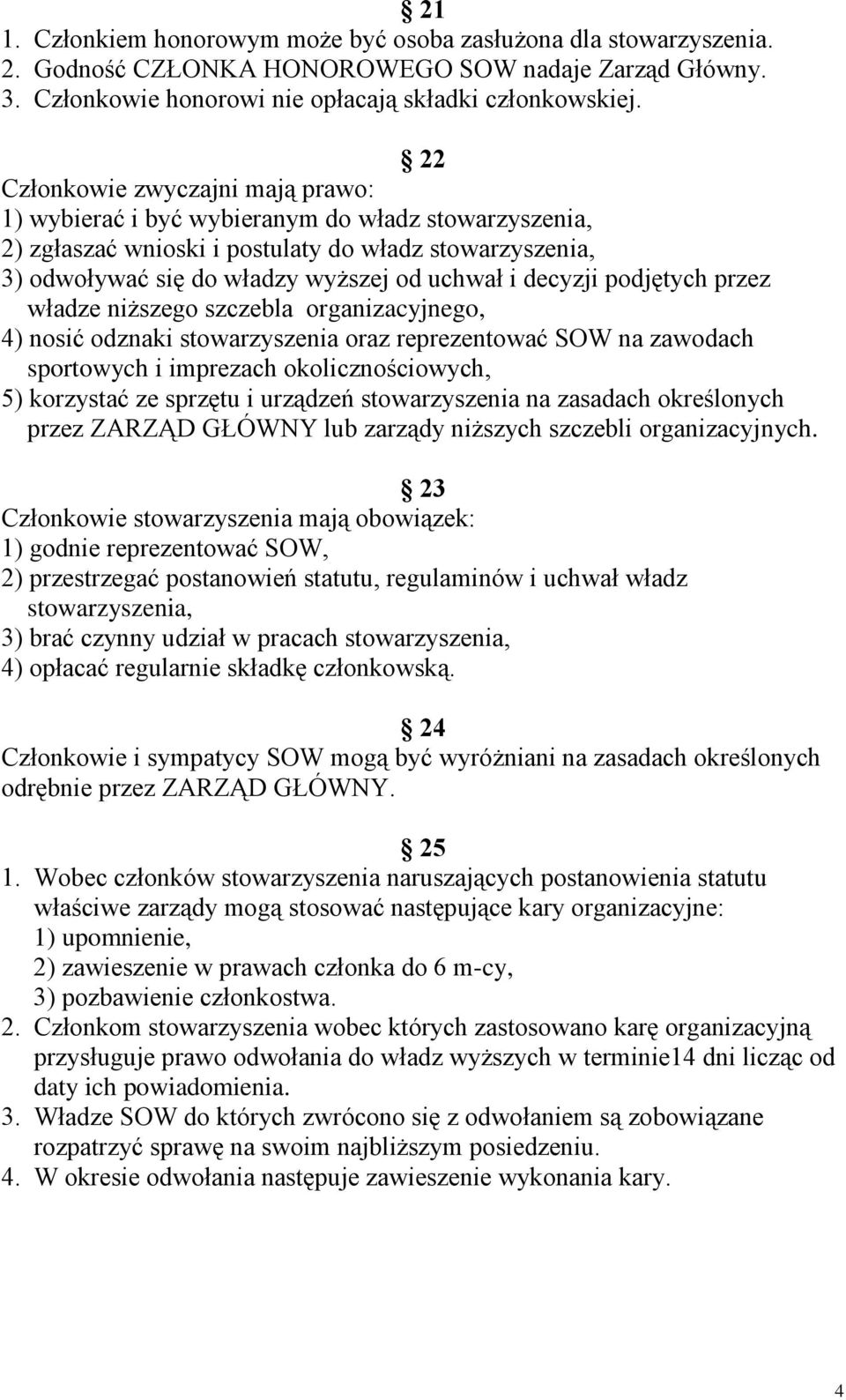 decyzji podjętych przez władze niższego szczebla organizacyjnego, 4) nosić odznaki stowarzyszenia oraz reprezentować SOW na zawodach sportowych i imprezach okolicznościowych, 5) korzystać ze sprzętu