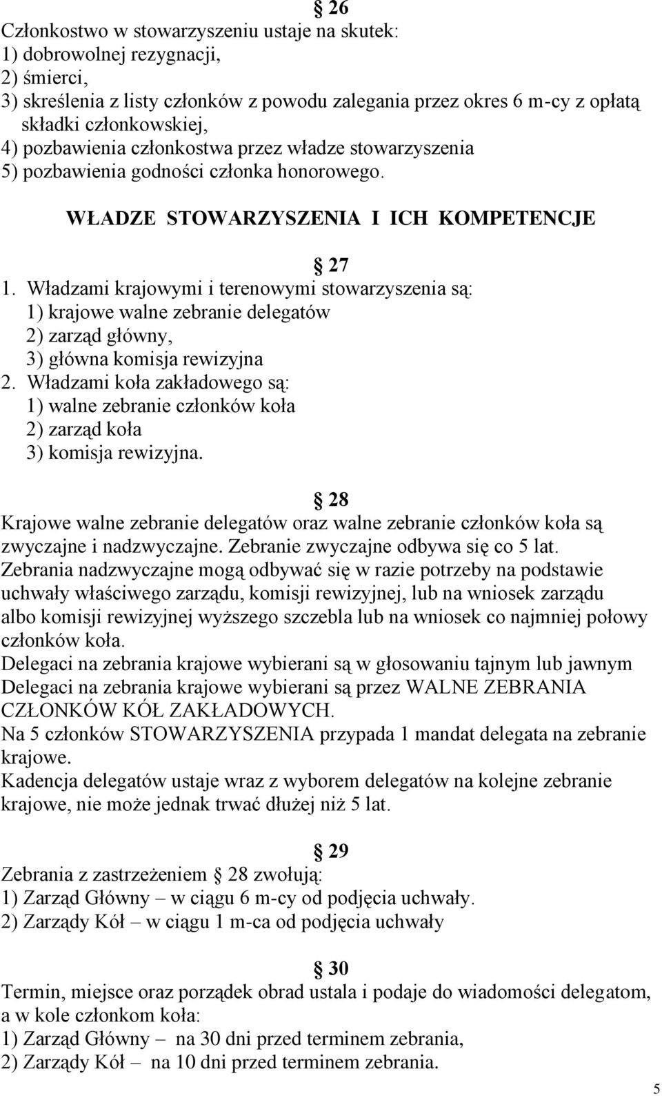 Władzami krajowymi i terenowymi stowarzyszenia są: 1) krajowe walne zebranie delegatów 2) zarząd główny, 3) główna komisja rewizyjna 2.