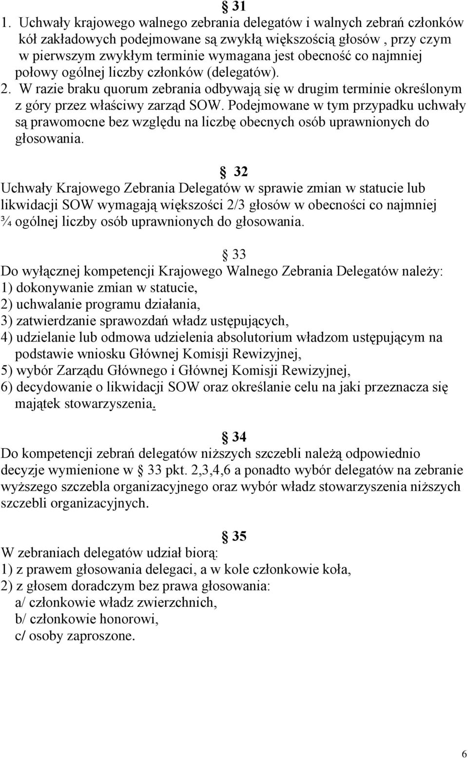 W razie braku quorum zebrania odbywają się w drugim terminie określonym z góry przez właściwy zarząd SOW.