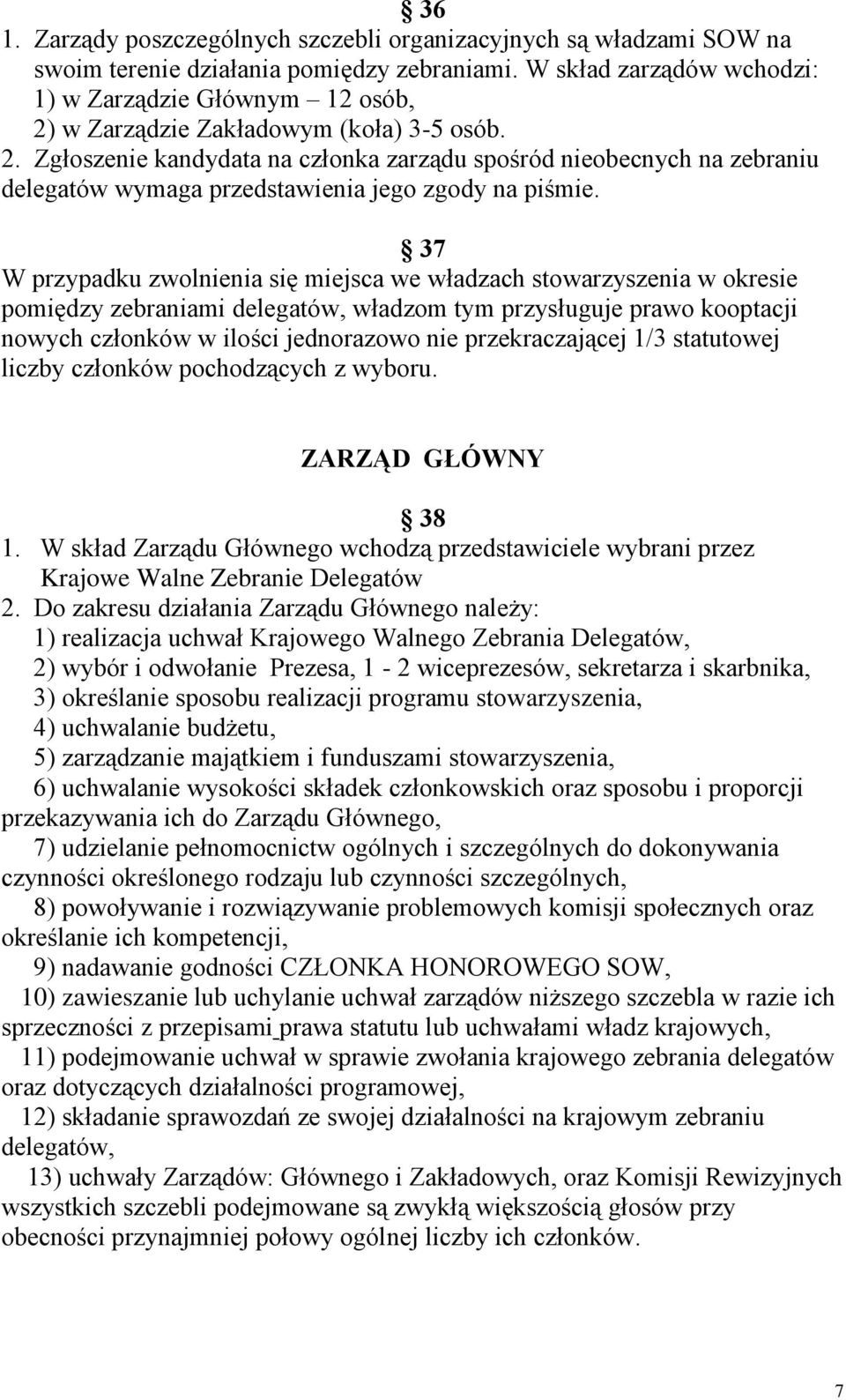 37 W przypadku zwolnienia się miejsca we władzach stowarzyszenia w okresie pomiędzy zebraniami delegatów, władzom tym przysługuje prawo kooptacji nowych członków w ilości jednorazowo nie